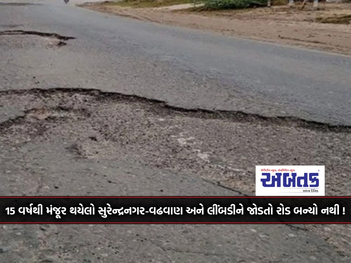 The road connecting Surendranagar-Wadhwan and Limbdi, which has been approved for 15 years, has not been built!