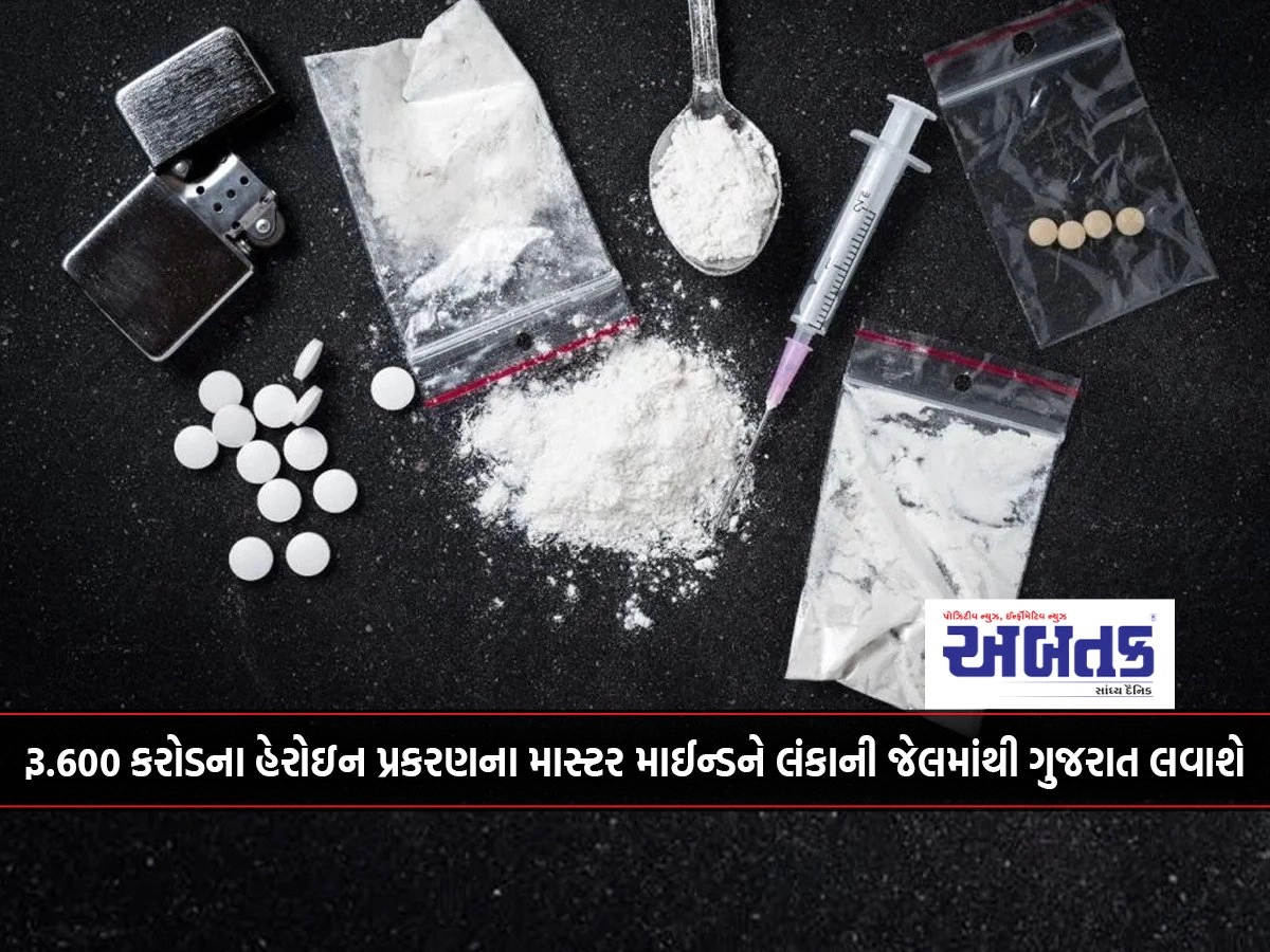 The mastermind of the Rs 600 crore heroin case will be brought to Gujarat from a Lankan jail