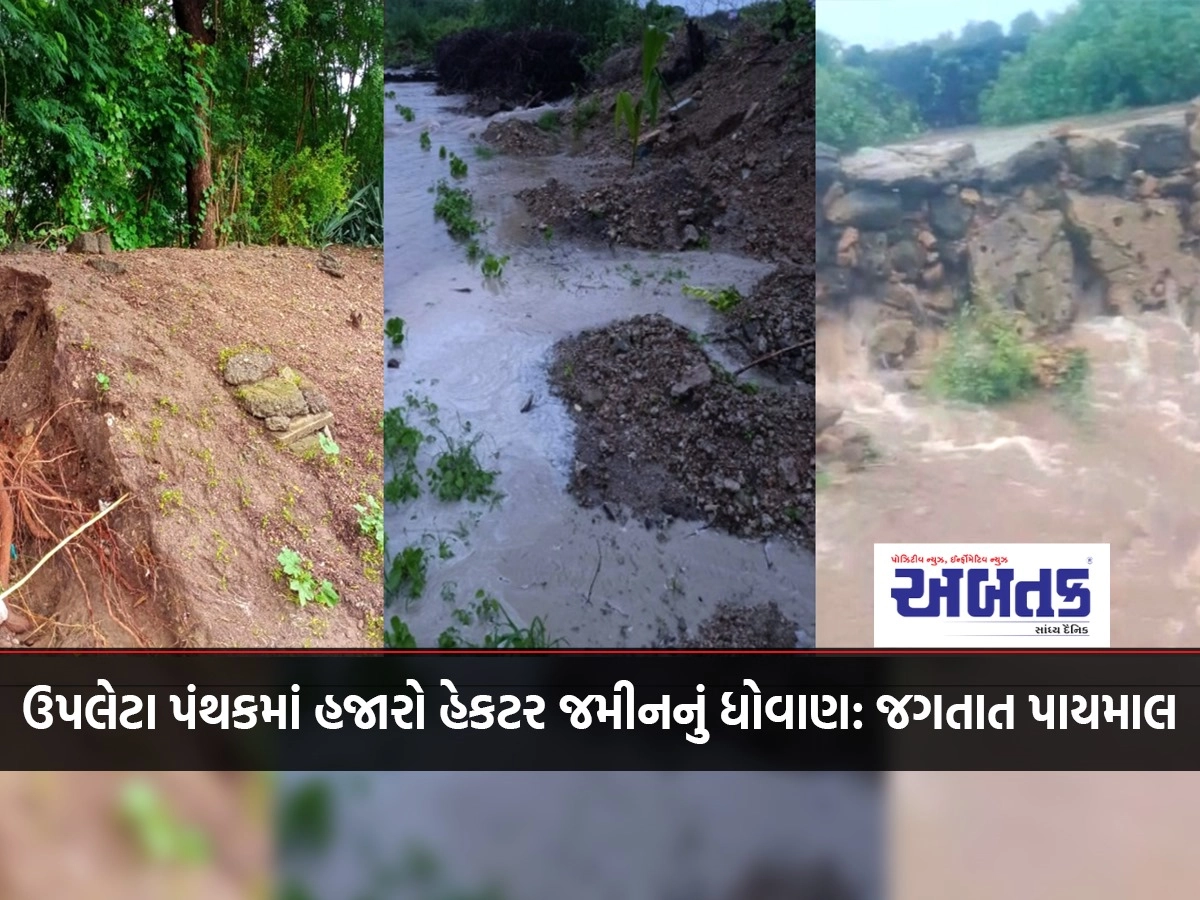 ઉપલેટા પંથકમાં હજારો હેકટર જમીનનું ધોવાણ: જગતાત પાયમાલ