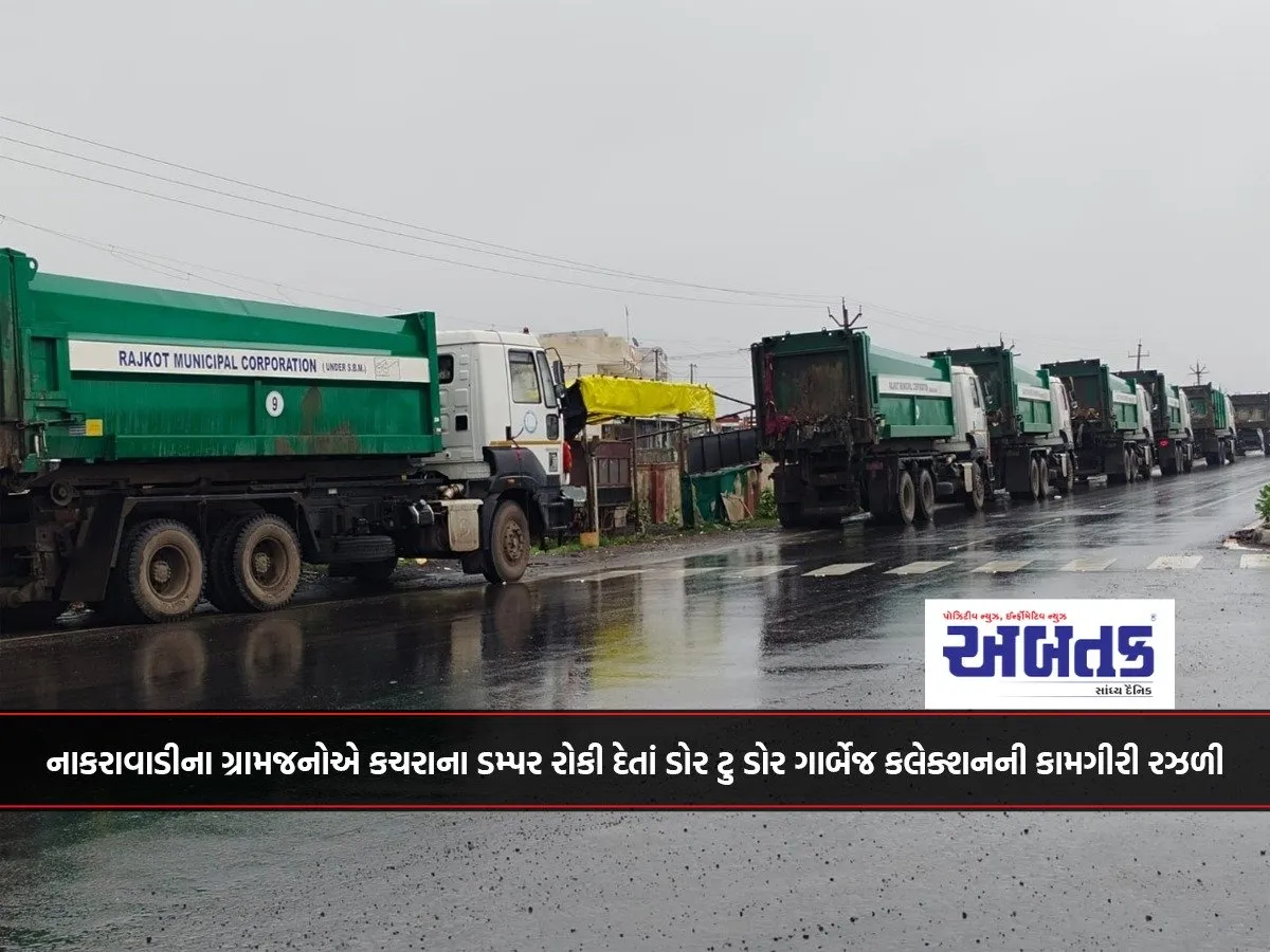 નાકરાવાડીના ગ્રામજનોએ કચરાના ડમ્પર રોકી દેતાં ડોર ટુ ડોર ગાર્બેજ કલેક્શનની કામગીરી રઝળી