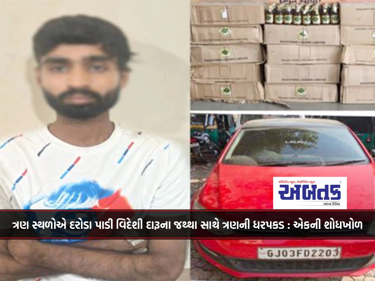 ત્રણ સ્થળોએ દરોડા પાડી વિદેશી દારૂના જથ્થા સાથે ત્રણની ધરપકડ : એકની શોધખોળ