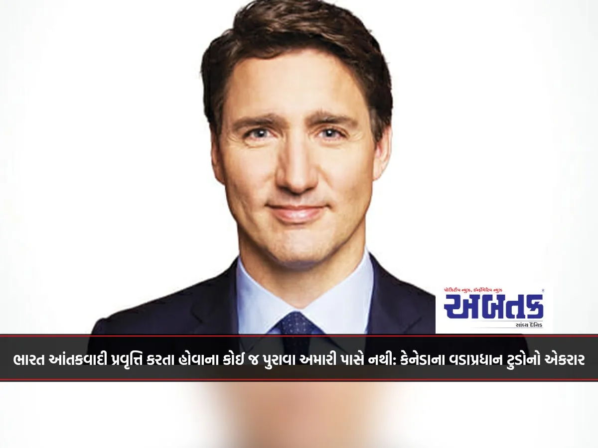 ભારત આંતકવાદી પ્રવૃત્તિ કરતા હોવાના કોઈ જ પુરાવા અમારી પાસે નથી: કેનેડાના વડાપ્રધાન ટુડોનો એકરાર