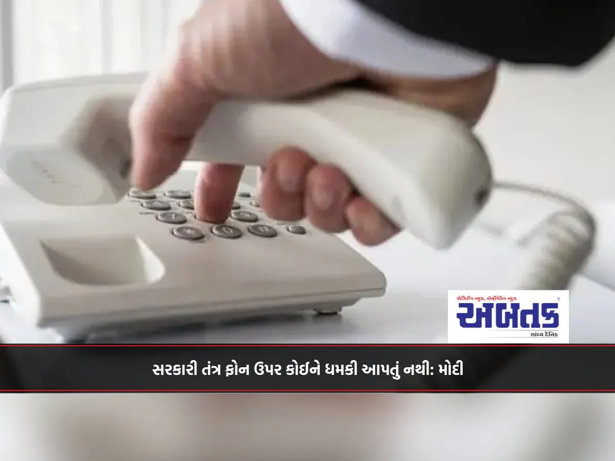 સરકારી તંત્ર ફોન ઉપર કોઈને ધમકી આપતું નથી: મોદી
