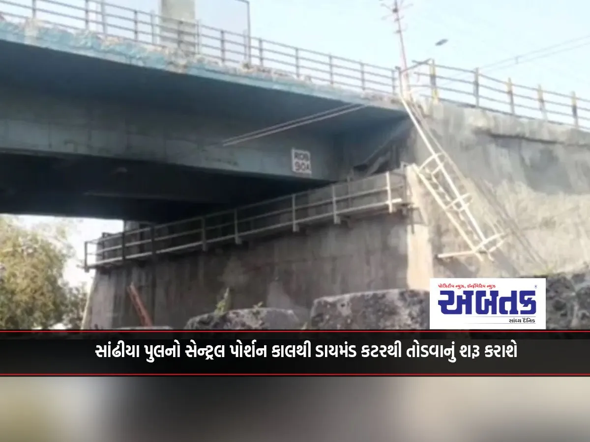 સાંઢીયા પુલનો સેન્ટ્રલ પોર્શન કાલથી ડાયમંડ કટરથી તોડવાનું શરૂ કરાશે