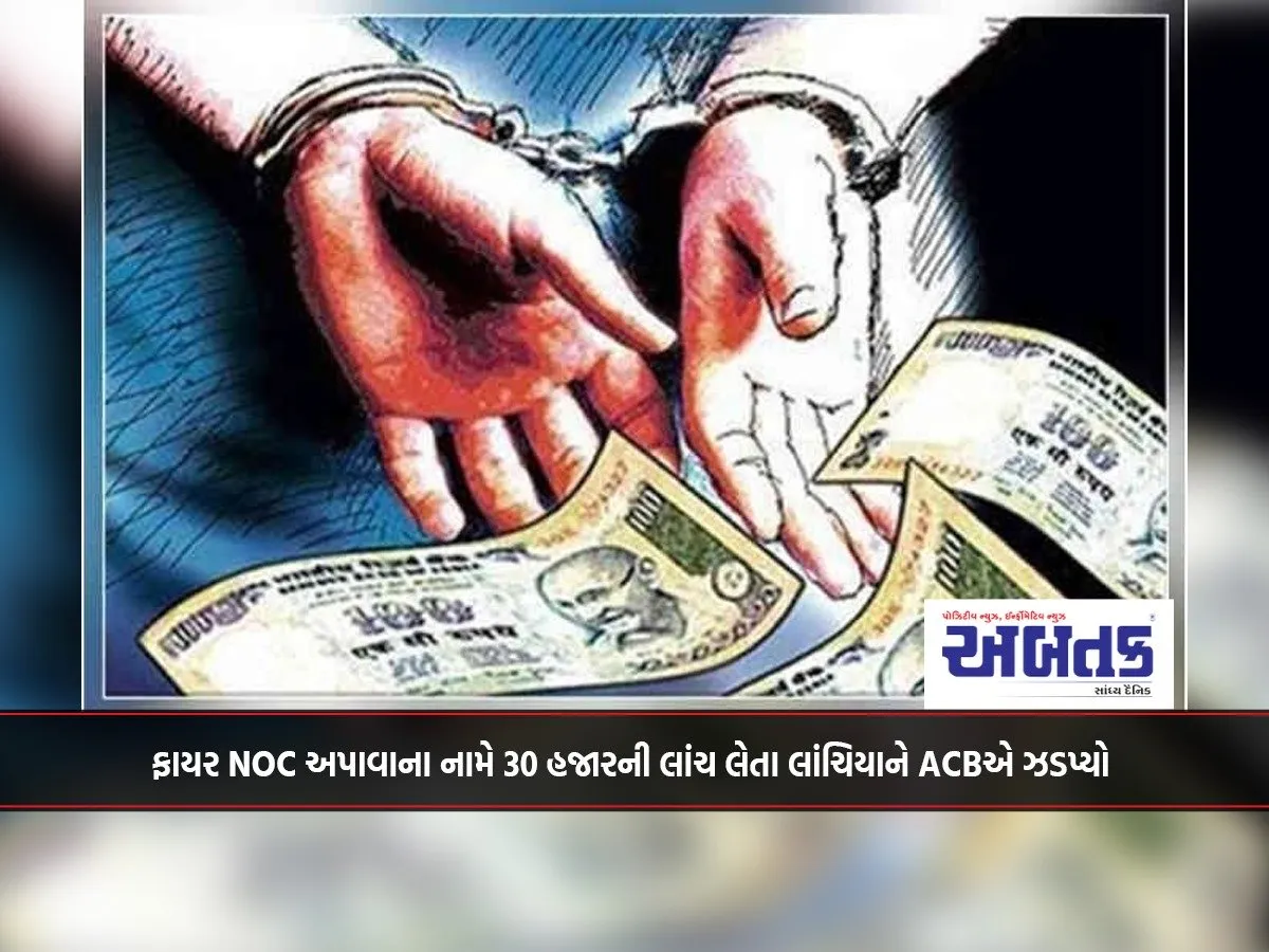 Rajkot: Acb Nabbed A Bribe Of 30 Thousand In The Name Of Getting Fire Noc