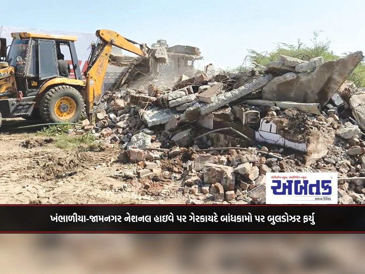 Bulldozers ran over illegal constructions on the Khambhaliya-Jamnagar National Highway