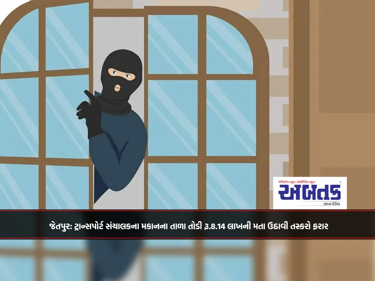 Jetpur: Smugglers Break The Lock Of The Transport Operator'S House And Escape With Rs. 8.14 Lakh