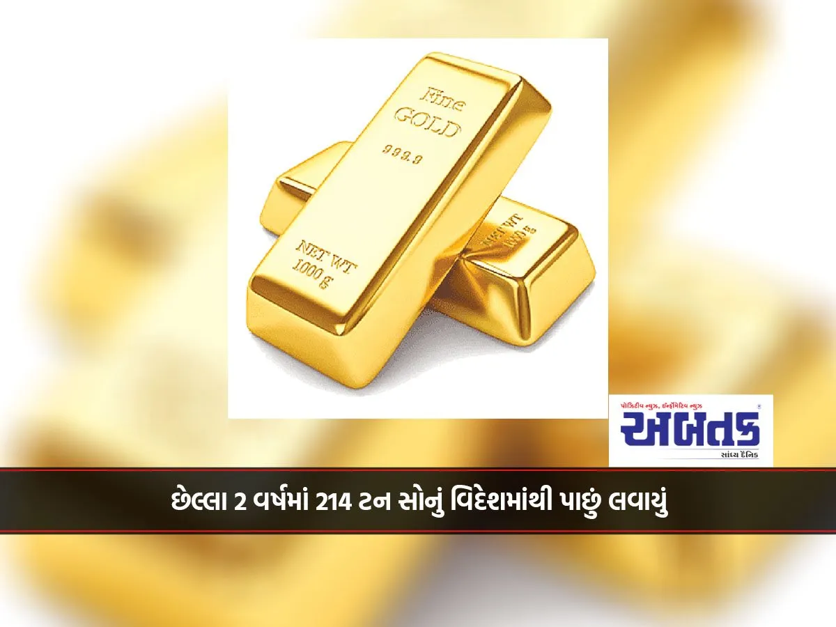 છેલ્લા 2 વર્ષમાં 214 ટન સોનું વિદેશમાંથી પાછું લવાયું