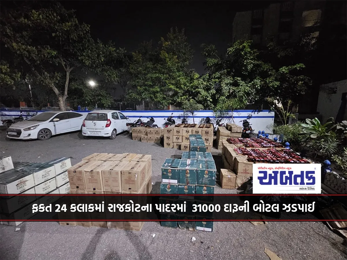 ફકત 24 કલાકમાં રાજકોટના પાદરમાં  31000 દારૂની બોટલ ઝડપાઈ