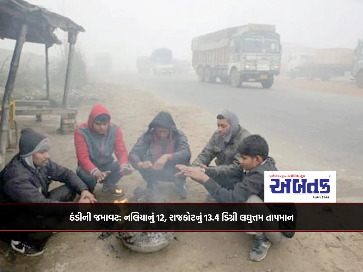 ઠંડીની જમાવટ: નલિયાનું 12, રાજકોટનું 13.4 ડિગ્રી લઘુત્તમ તાપમાન