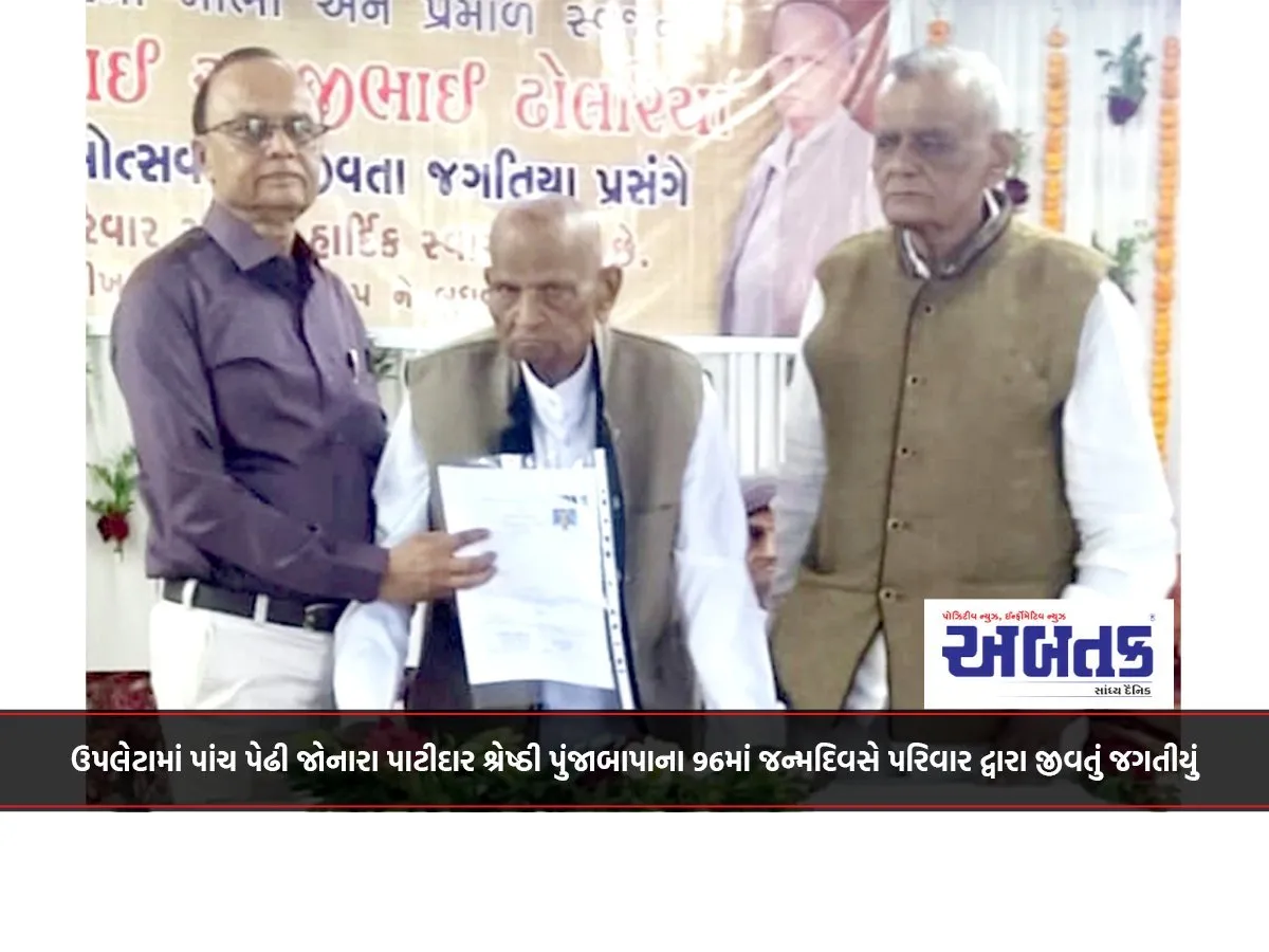 ઉપલેટામાં પાંચ પેઢી જોનારા પાટીદાર શ્રેષ્ઠી પુંજાબાપાના 96માં જન્મદિવસે પરિવાર દ્વારા જીવતું જગતીયું