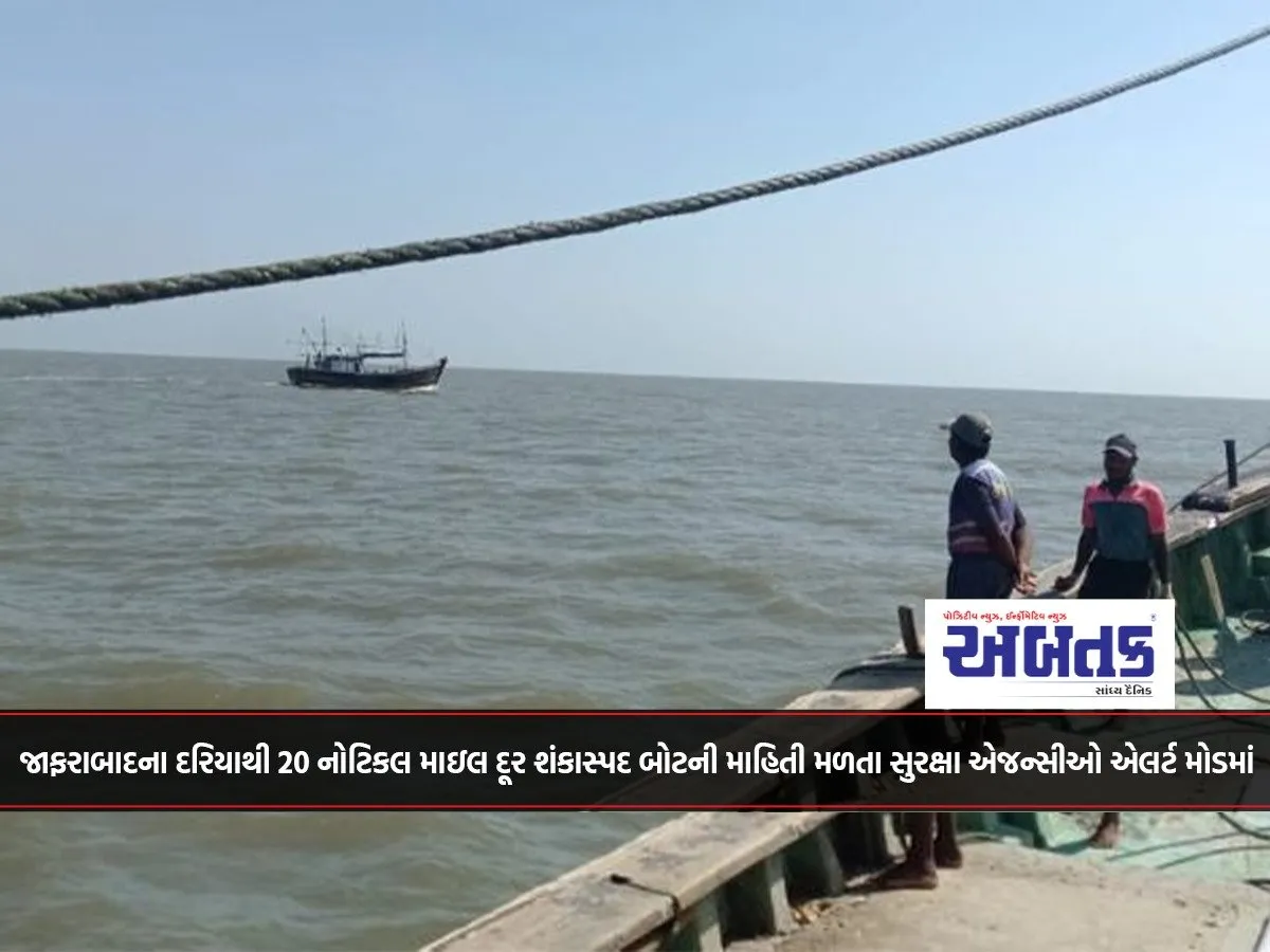 Security Agencies On Alert Mode After Receiving Information About Suspicious Boat 20 Nautical Miles Off The Coast Of Jafrabad