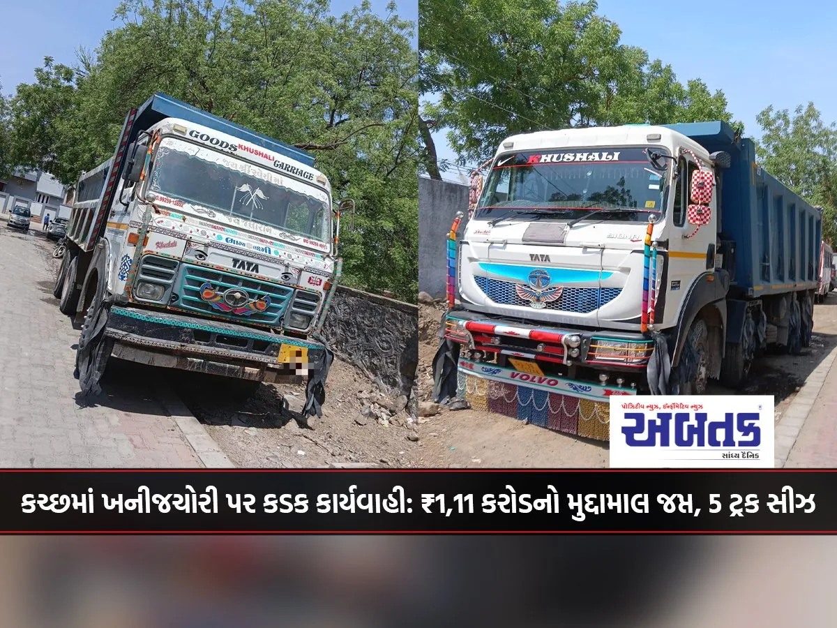 Strict Action Against Mineral Theft In Kutch ₹1.11 Crore Worth Of Goods Seized, 5 Trucks Seized