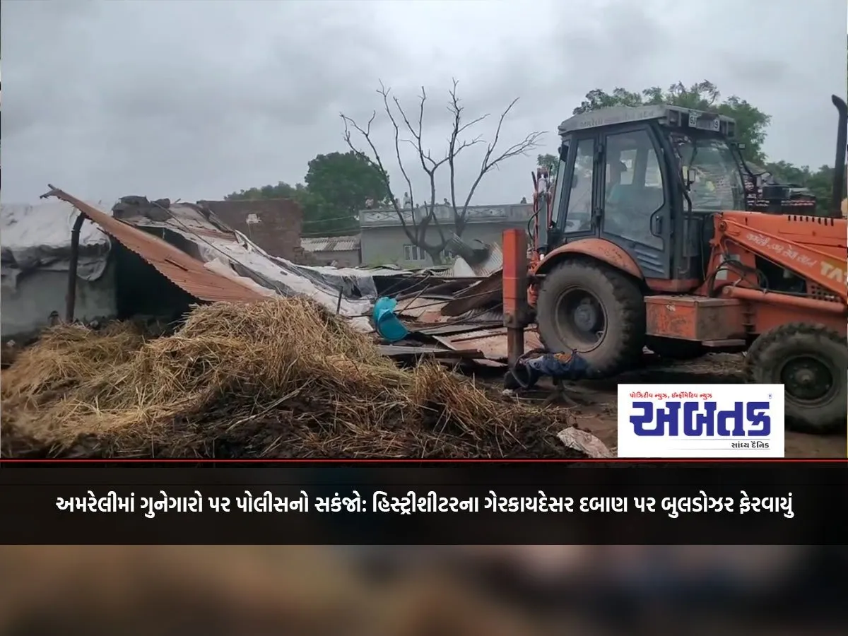 Police Clamp Down On Criminals In Amreli: Bulldozers Turned On Illegal Pressure Of History Sheeters