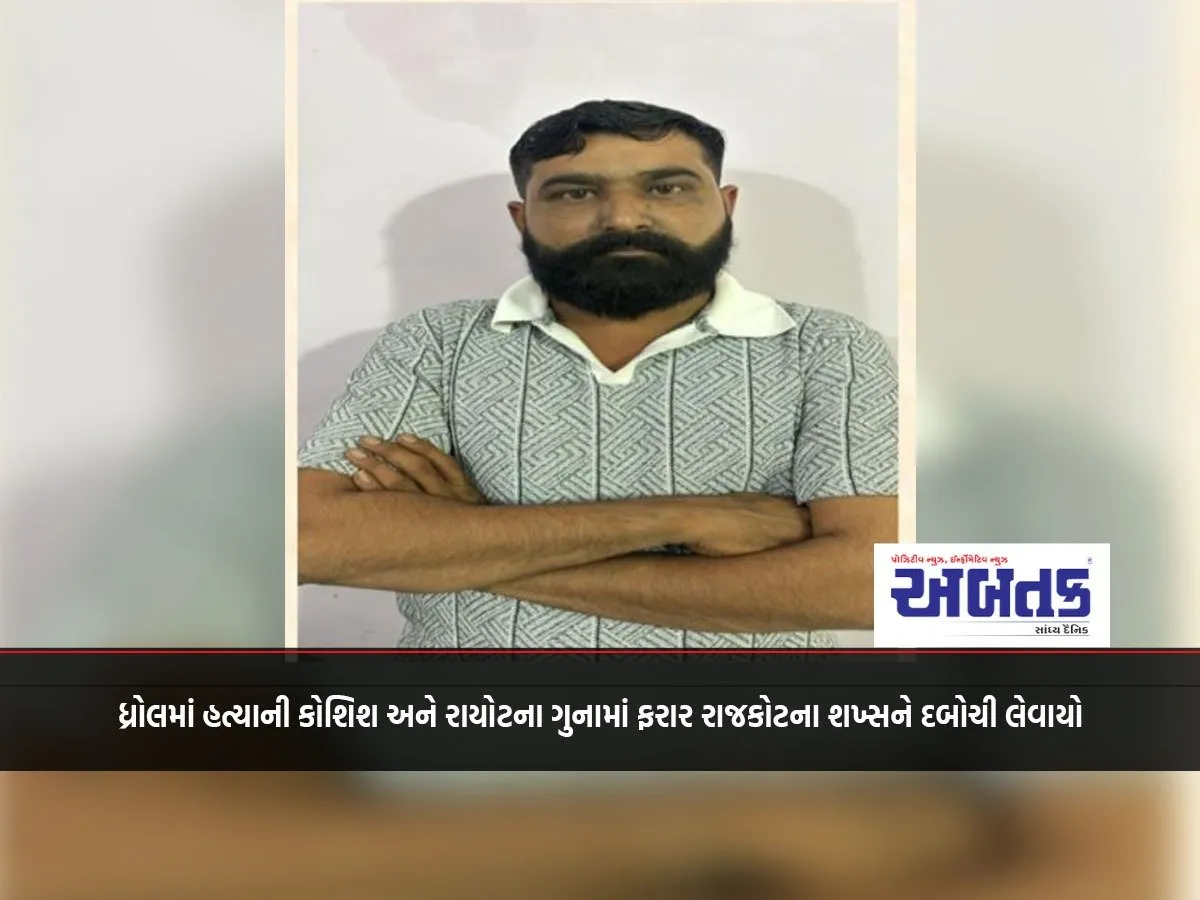 A Rajkot Man, Who Was Absconding In Connection With The Crime Of Attempted Murder And Rioting In Dhrol, Was Arrested